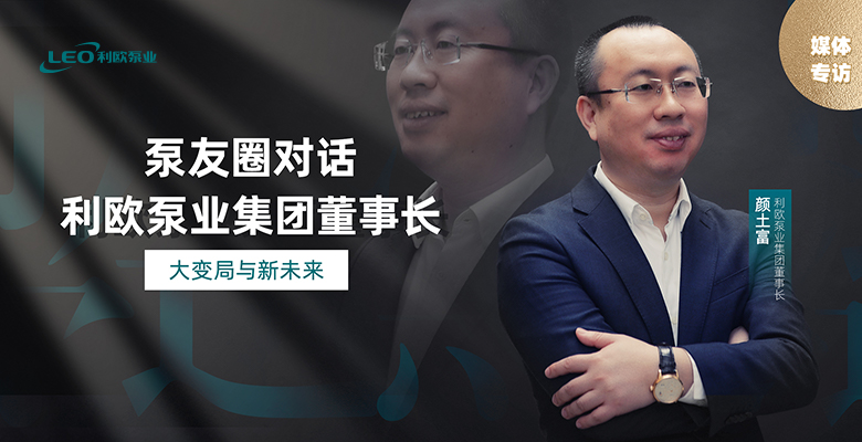 媒體專訪｜對話利歐泵業集團董事長顏土富：大變局與新未來